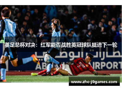 英足总杯对决：红军能否战胜英冠球队挺进下一轮