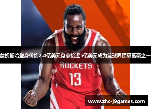 詹姆斯哈登身价约2.4亿美元身家接近5亿美元成为篮球界顶级富豪之一