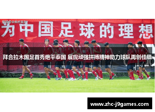 拜合拉木国足首秀绝平泰国 展现顽强拼搏精神助力球队再创佳绩