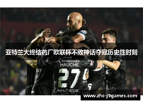亚特兰大终结药厂欧联杯不败神话夺冠历史性时刻