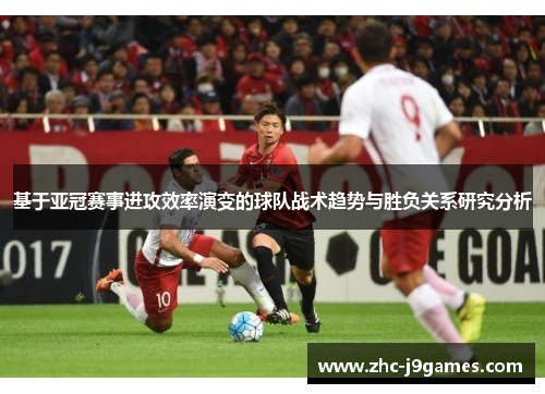 基于亚冠赛事进攻效率演变的球队战术趋势与胜负关系研究分析