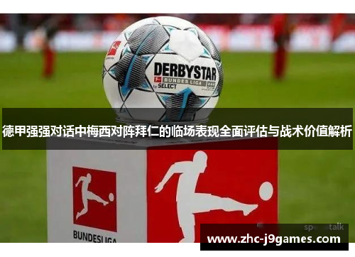 德甲强强对话中梅西对阵拜仁的临场表现全面评估与战术价值解析