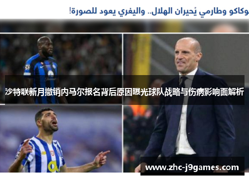 沙特联新月撤销内马尔报名背后原因曝光球队战略与伤病影响面解析