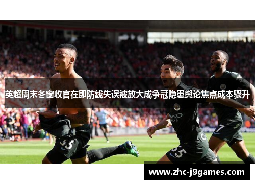 英超周末冬窗收官在即防线失误被放大成争冠隐患舆论焦点成本骤升
