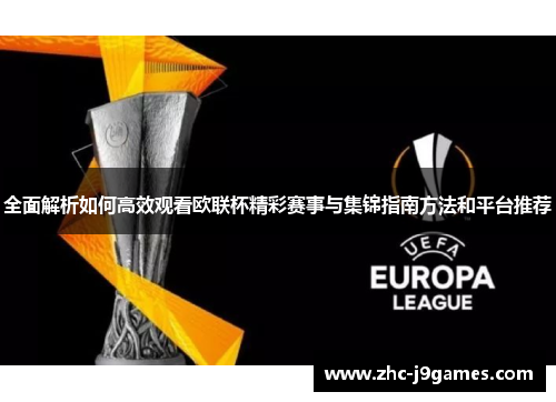 全面解析如何高效观看欧联杯精彩赛事与集锦指南方法和平台推荐