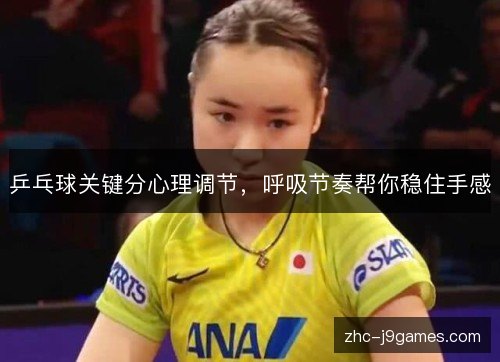 乒乓球关键分心理调节，呼吸节奏帮你稳住手感